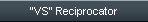 "VS" Reciprocator
